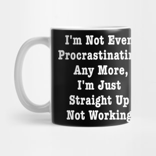 I'm Not Even Procrastinating Any More I'm Just Straight Up Not Working Mug